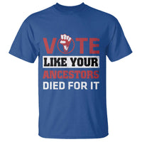 Vote Like Your Ancestors Died for It T Shirt Black Votes Matter Hand Fist - Wonder Print Shop