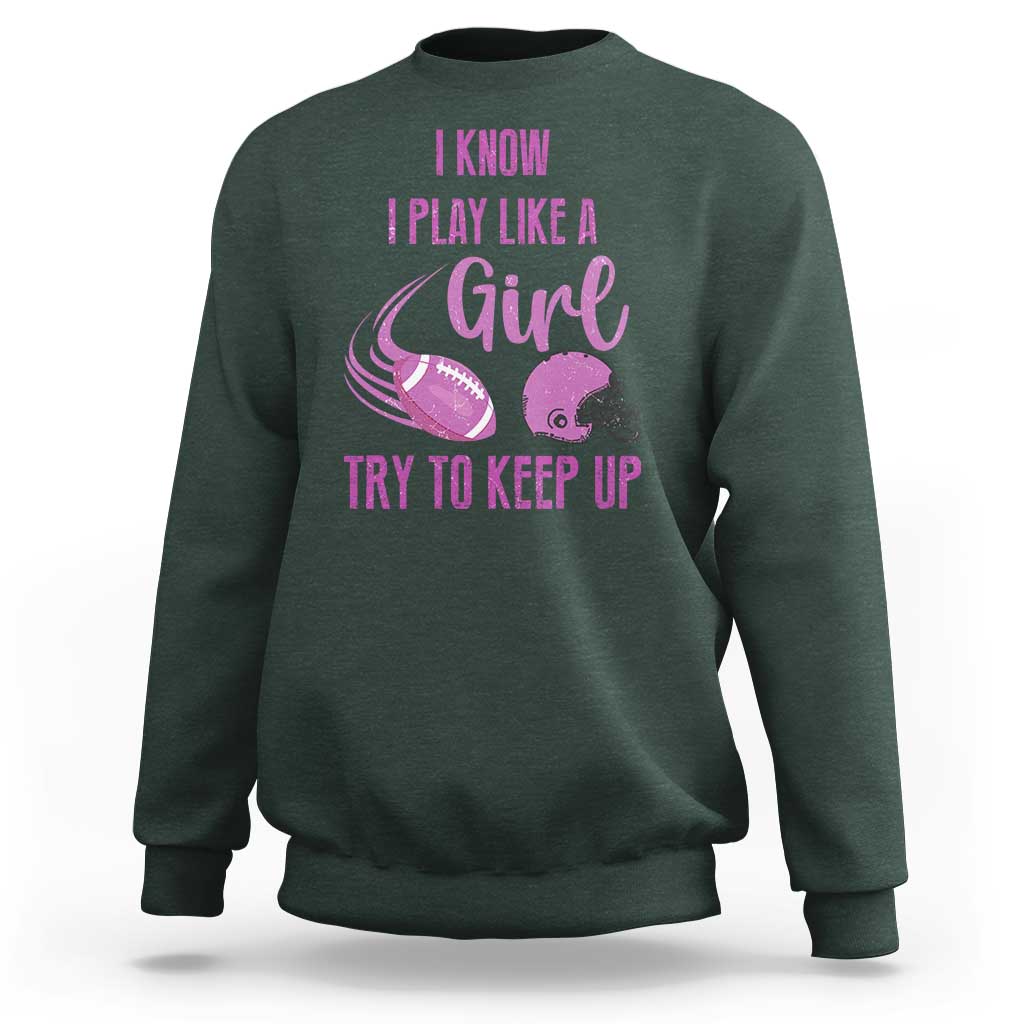 Funny Football Sweatshirt I Know I Play Like A Girl Try To Keep Up Pink Helmet - Wonder Print Shop