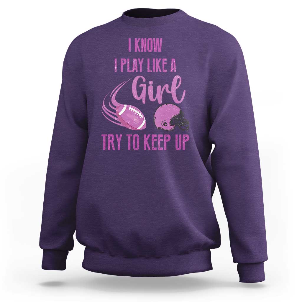 Funny Football Sweatshirt I Know I Play Like A Girl Try To Keep Up Pink Helmet - Wonder Print Shop