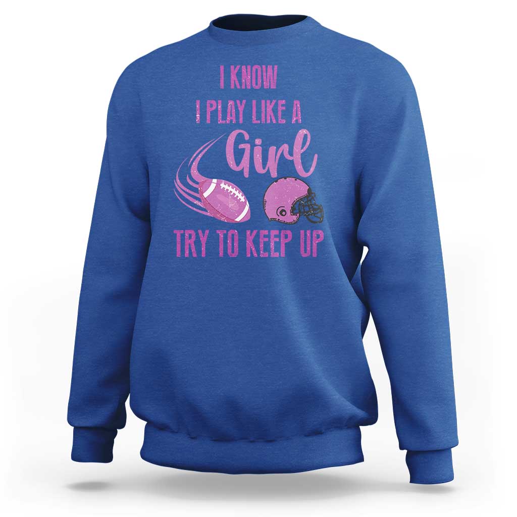 Funny Football Sweatshirt I Know I Play Like A Girl Try To Keep Up Pink Helmet - Wonder Print Shop