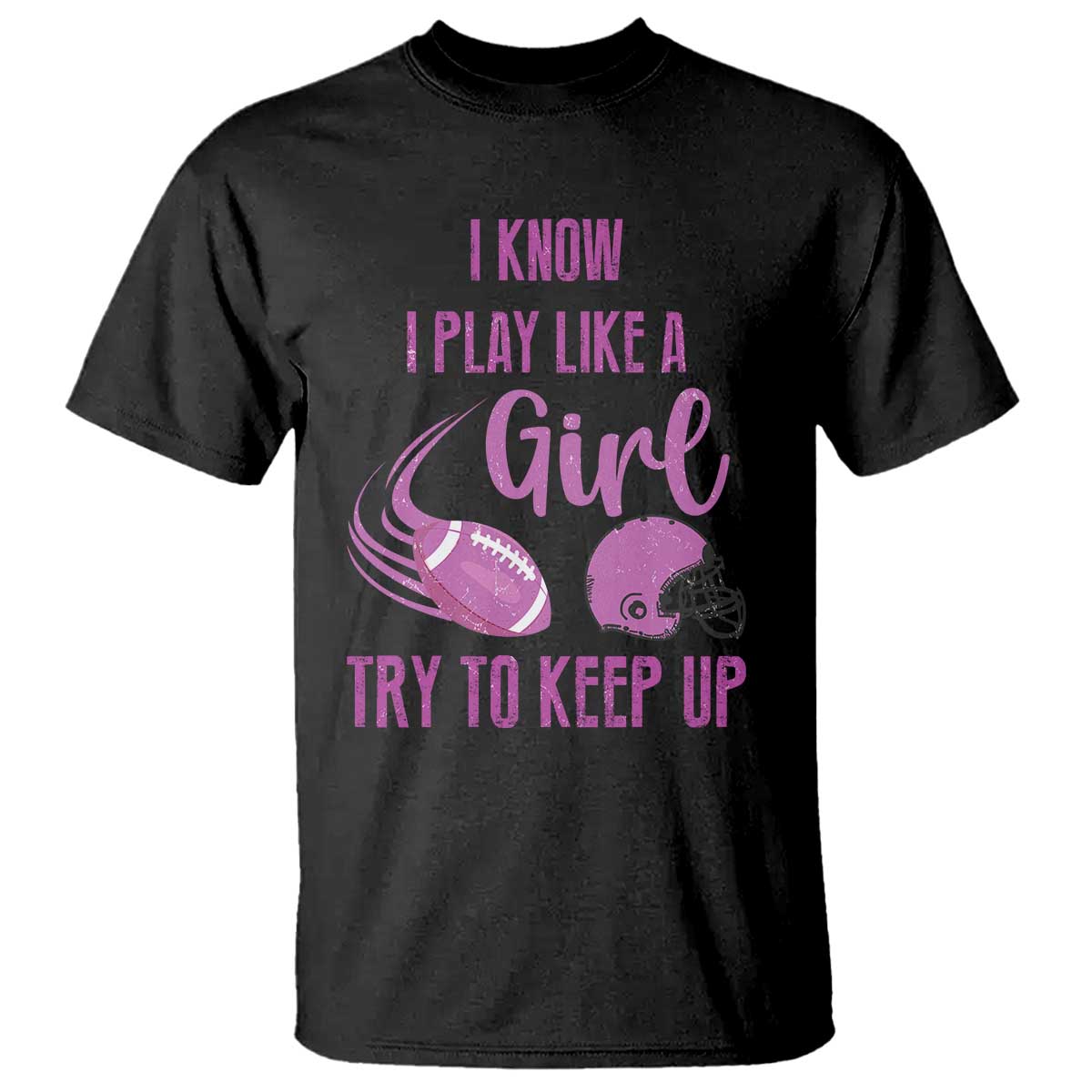 Funny Football T Shirt I Know I Play Like A Girl Try To Keep Up Pink Helmet - Wonder Print Shop