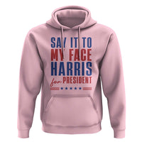 Say It To My Face Harris For President Hoodie Presidential Election 2024 - Wonder Print Shop