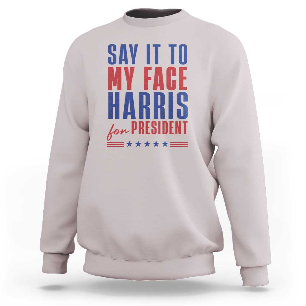 Say It To My Face Harris For President Sweatshirt Presidential Election 2024 - Wonder Print Shop