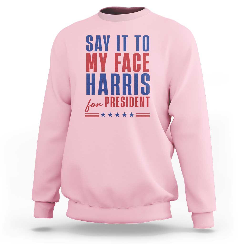 Say It To My Face Harris For President Sweatshirt Presidential Election 2024 - Wonder Print Shop