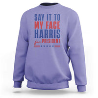 Say It To My Face Harris For President Sweatshirt Presidential Election 2024 - Wonder Print Shop