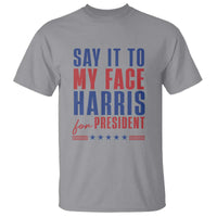 Say It To My Face Harris For President T Shirt Presidential Election 2024 - Wonder Print Shop