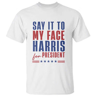 Say It To My Face Harris For President T Shirt Presidential Election 2024 - Wonder Print Shop