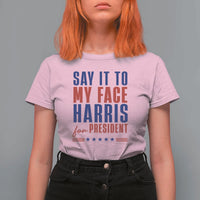 Say It To My Face Harris For President T Shirt For Women Presidential Election 2024 - Wonder Print Shop