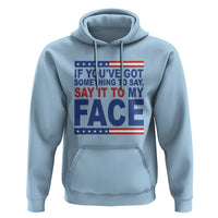 If Youve Got Something To Say It To My Face Hoodie Harris 2024 Presidential Election - Wonder Print Shop