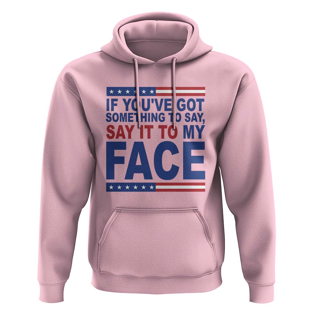 If Youve Got Something To Say It To My Face Hoodie Harris 2024 Presidential Election - Wonder Print Shop