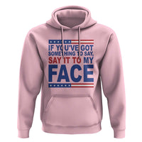 If Youve Got Something To Say It To My Face Hoodie Harris 2024 Presidential Election - Wonder Print Shop