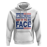 If Youve Got Something To Say It To My Face Hoodie Harris 2024 Presidential Election - Wonder Print Shop
