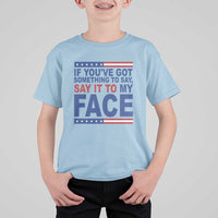 If Youve Got Something To Say It To My Face T Shirt For Kid Harris 2024 Presidential Election - Wonder Print Shop