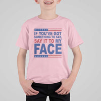 If Youve Got Something To Say It To My Face T Shirt For Kid Harris 2024 Presidential Election - Wonder Print Shop