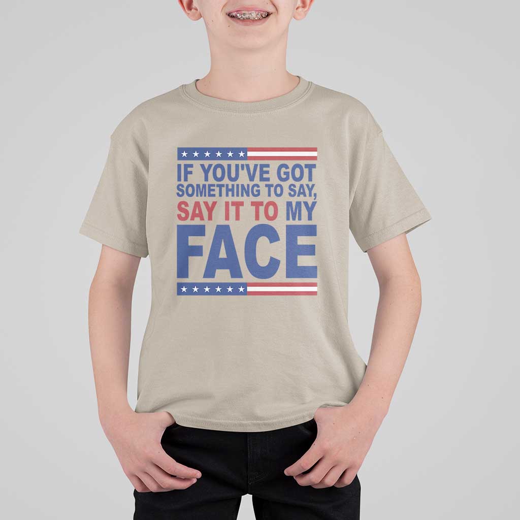 If Youve Got Something To Say It To My Face T Shirt For Kid Harris 2024 Presidential Election - Wonder Print Shop