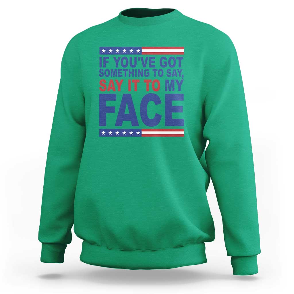 If Youve Got Something To Say It To My Face Sweatshirt Harris 2024 Presidential Election - Wonder Print Shop