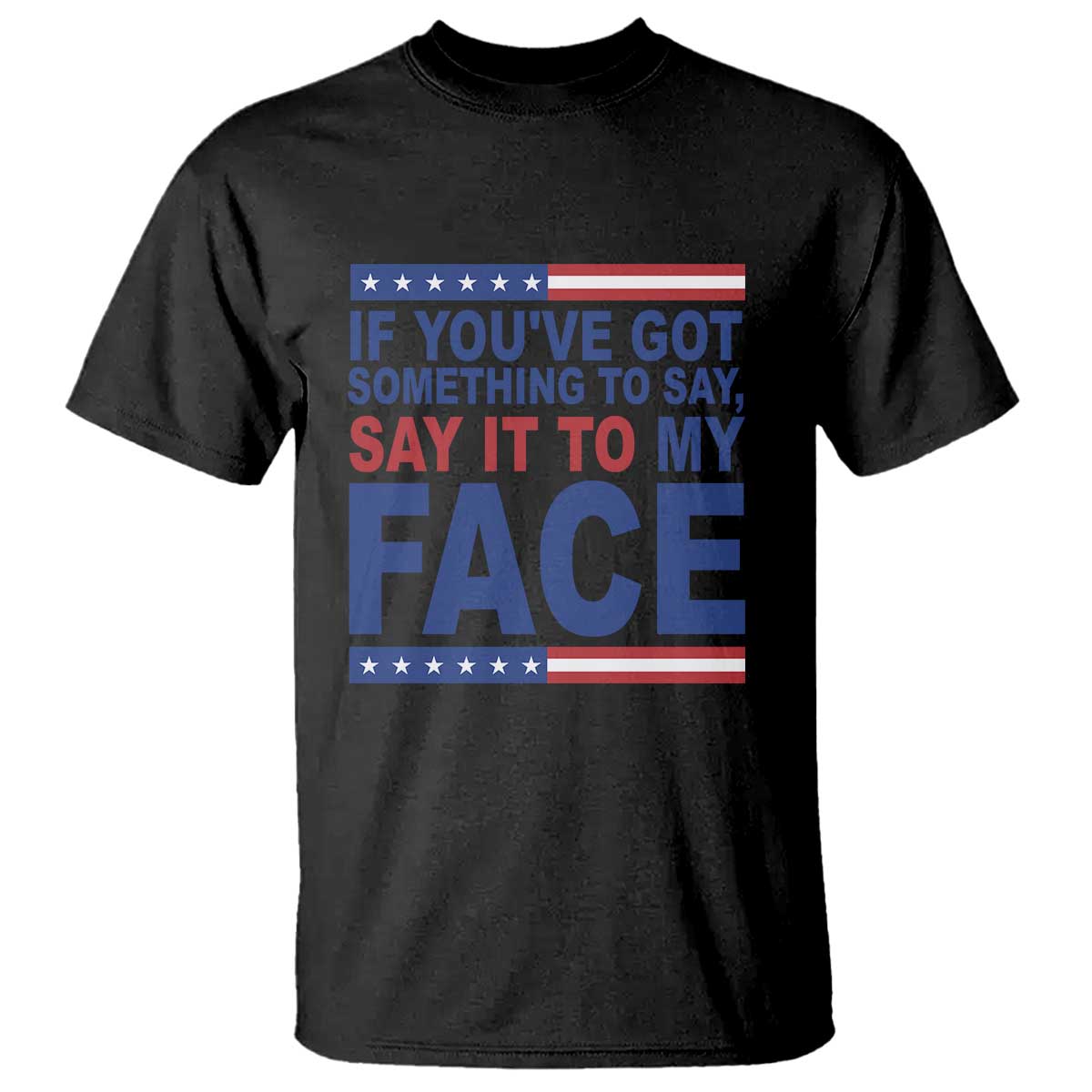 If Youve Got Something To Say It To My Face T Shirt Harris 2024 Presidential Election - Wonder Print Shop