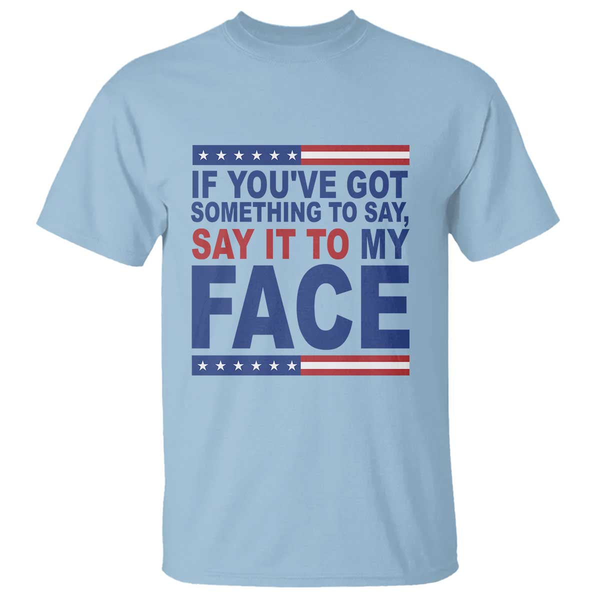 If Youve Got Something To Say It To My Face T Shirt Harris 2024 Presidential Election - Wonder Print Shop