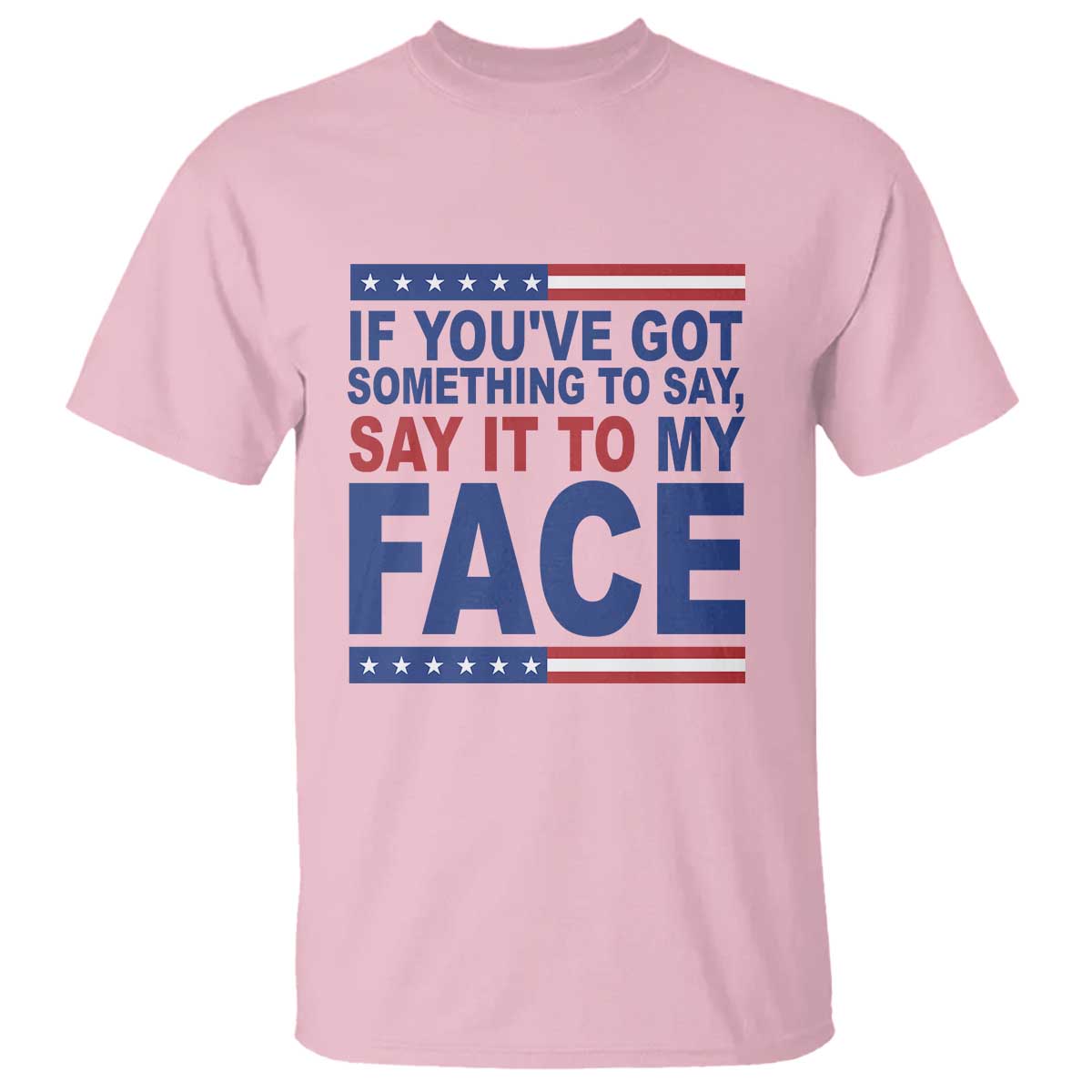If Youve Got Something To Say It To My Face T Shirt Harris 2024 Presidential Election - Wonder Print Shop