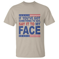 If Youve Got Something To Say It To My Face T Shirt Harris 2024 Presidential Election - Wonder Print Shop