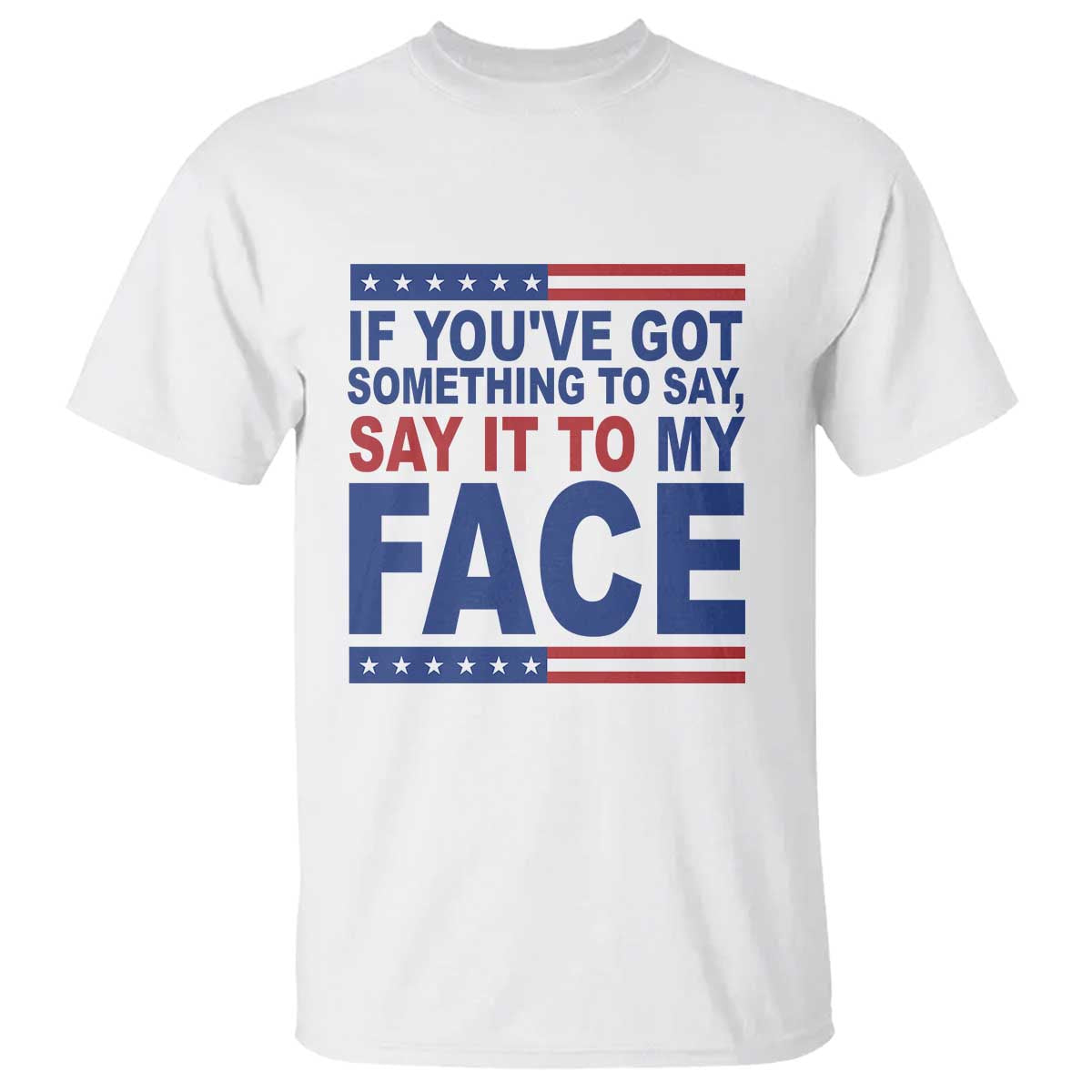 If Youve Got Something To Say It To My Face T Shirt Harris 2024 Presidential Election - Wonder Print Shop