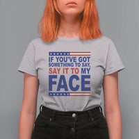 If Youve Got Something To Say It To My Face T Shirt For Women Harris 2024 Presidential Election - Wonder Print Shop