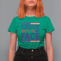 If Youve Got Something To Say It To My Face T Shirt For Women Harris 2024 Presidential Election - Wonder Print Shop