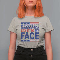 If Youve Got Something To Say It To My Face T Shirt For Women Harris 2024 Presidential Election - Wonder Print Shop
