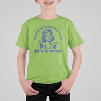 If Youve Got Something To Say It To My Face T Shirt For Kid Funny Woman Harris 2024 - Wonder Print Shop