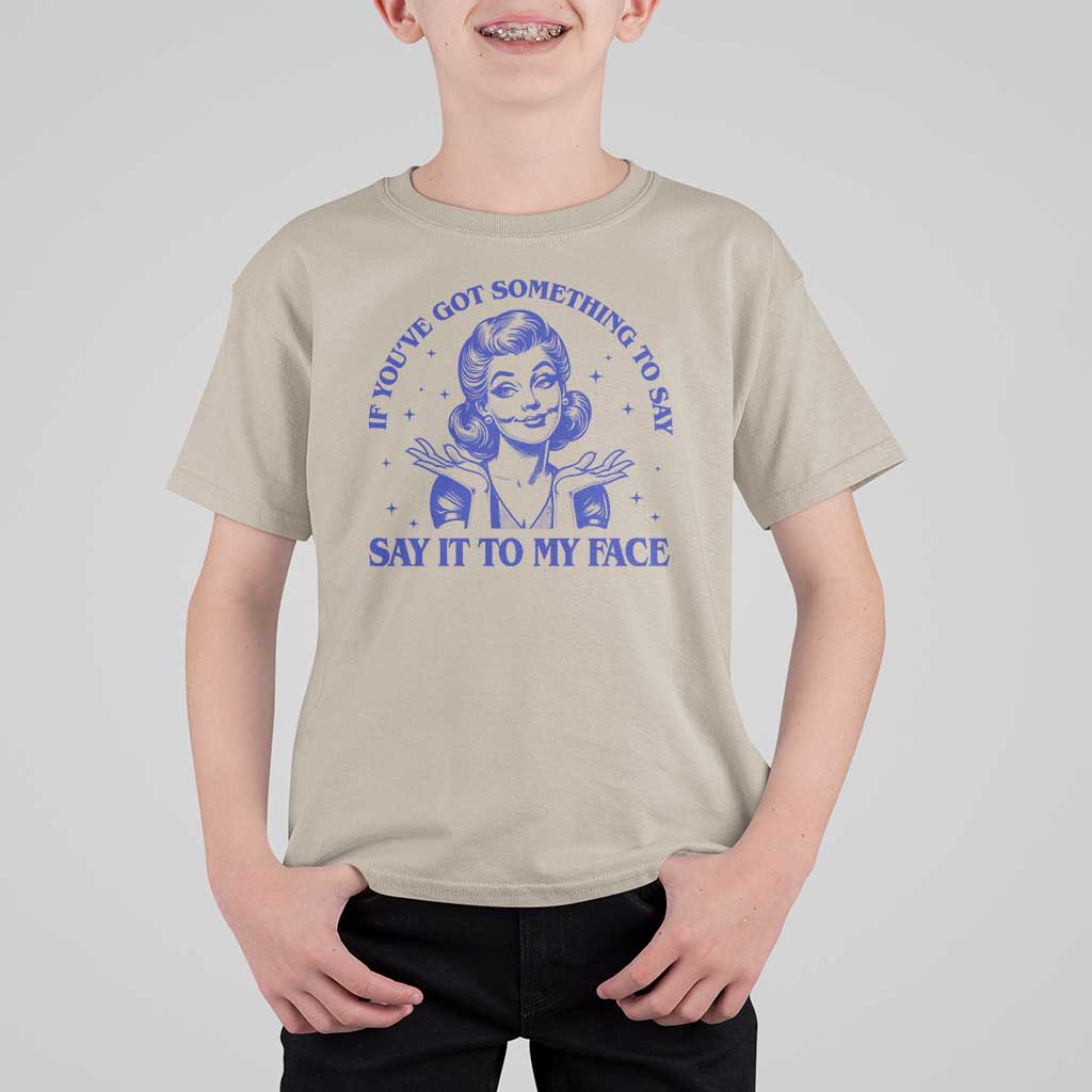 If Youve Got Something To Say It To My Face T Shirt For Kid Funny Woman Harris 2024 - Wonder Print Shop