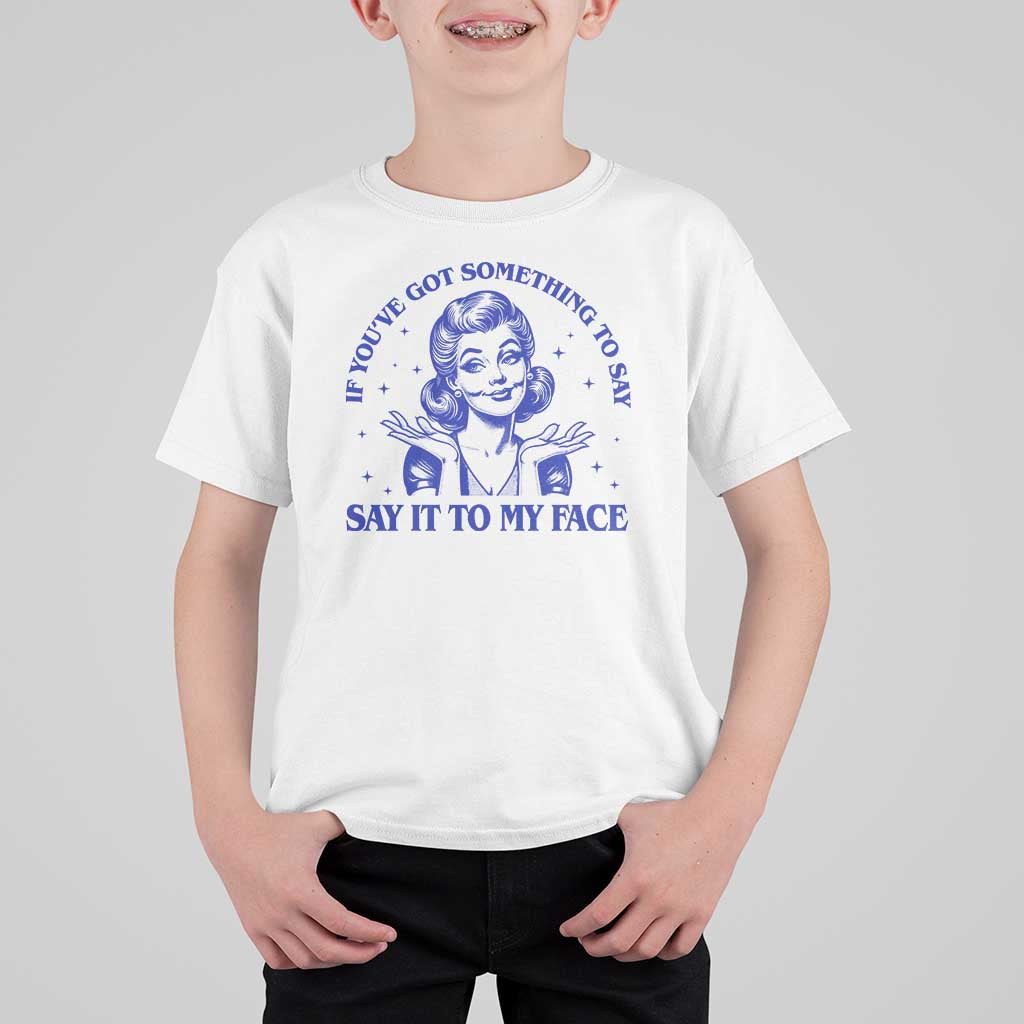 If Youve Got Something To Say It To My Face T Shirt For Kid Funny Woman Harris 2024 - Wonder Print Shop