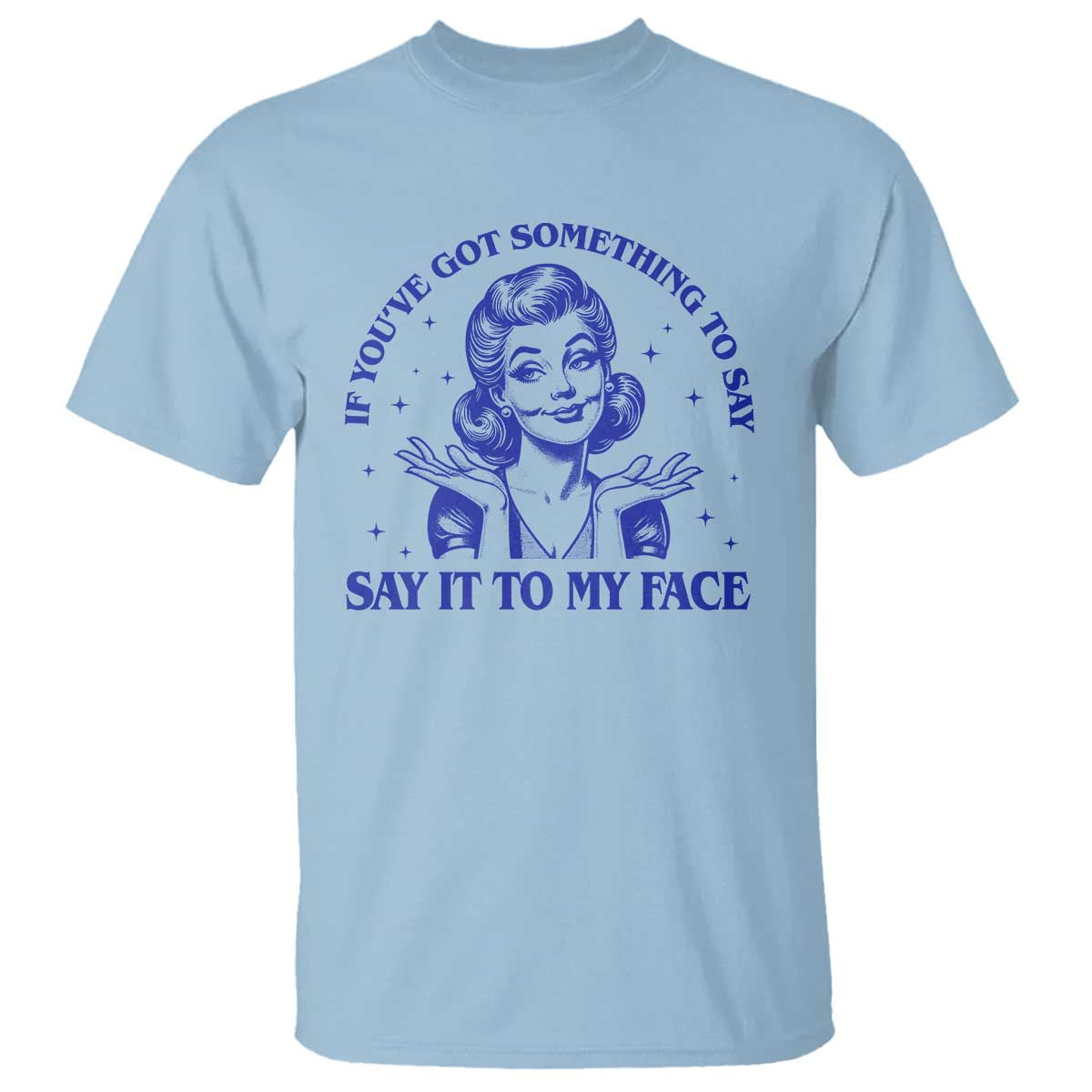 If Youve Got Something To Say It To My Face T Shirt Funny Woman Harris 2024 - Wonder Print Shop