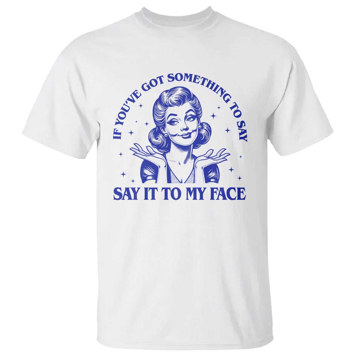 If Youve Got Something To Say It To My Face T Shirt Funny Woman Harris 2024 - Wonder Print Shop