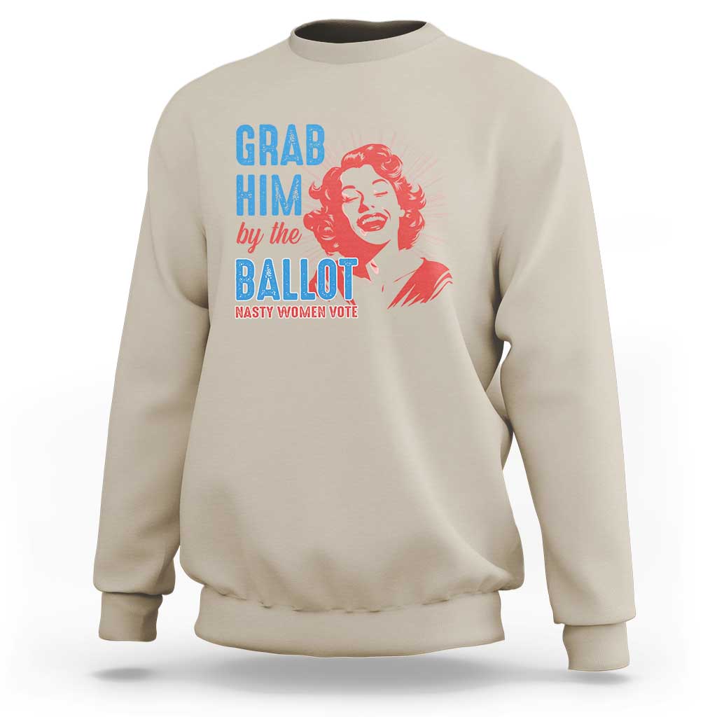 Funny Grab Him By The Ballot Nasty Women Vote Sweatshirt Vintage Cheerful Woman Harris Election - Wonder Print Shop