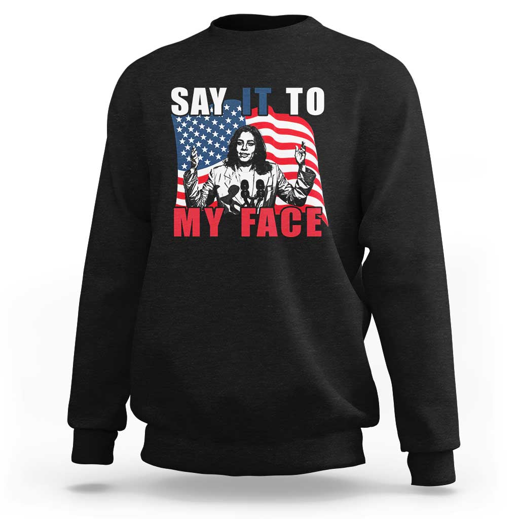 Say It To My Face Harris Sweatshirt American Flag Presidential Election 2024 - Wonder Print Shop