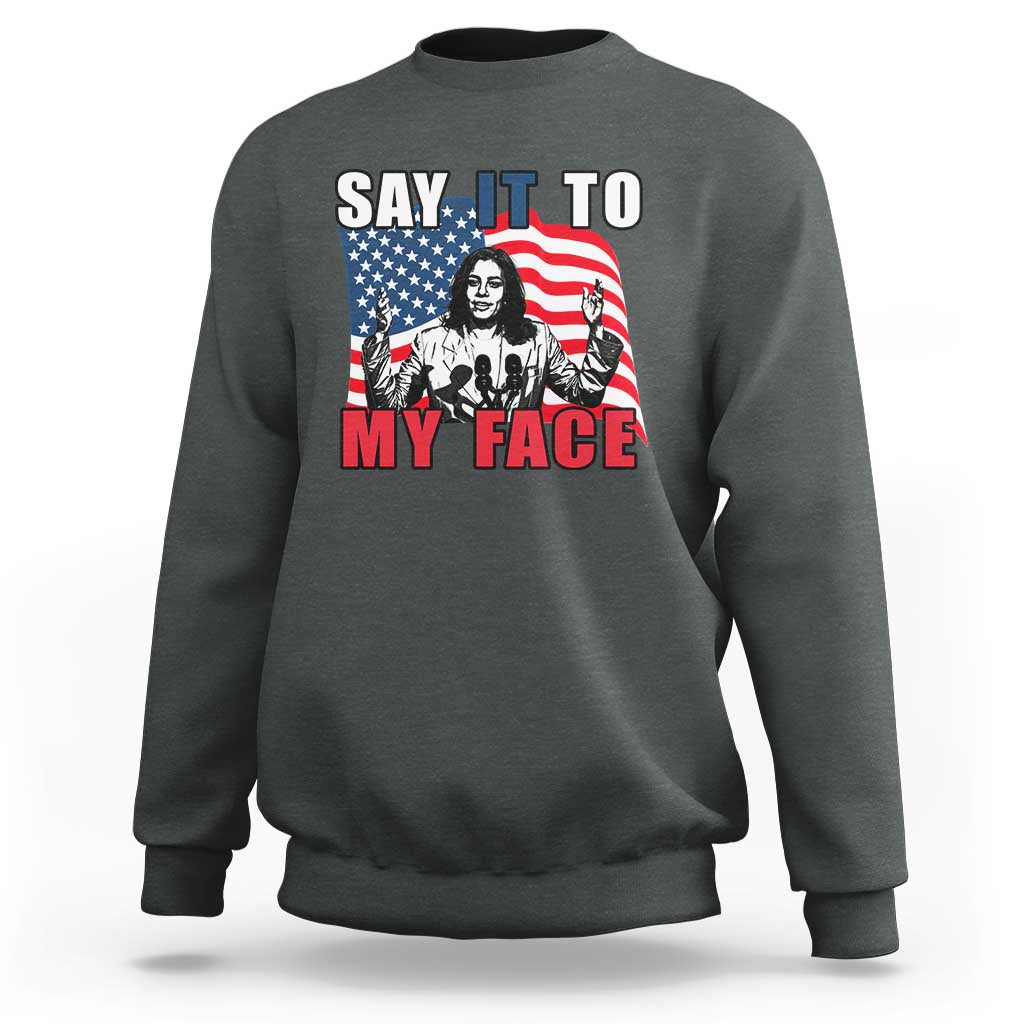 Say It To My Face Harris Sweatshirt American Flag Presidential Election 2024 - Wonder Print Shop