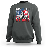 Say It To My Face Harris Sweatshirt American Flag Presidential Election 2024 - Wonder Print Shop