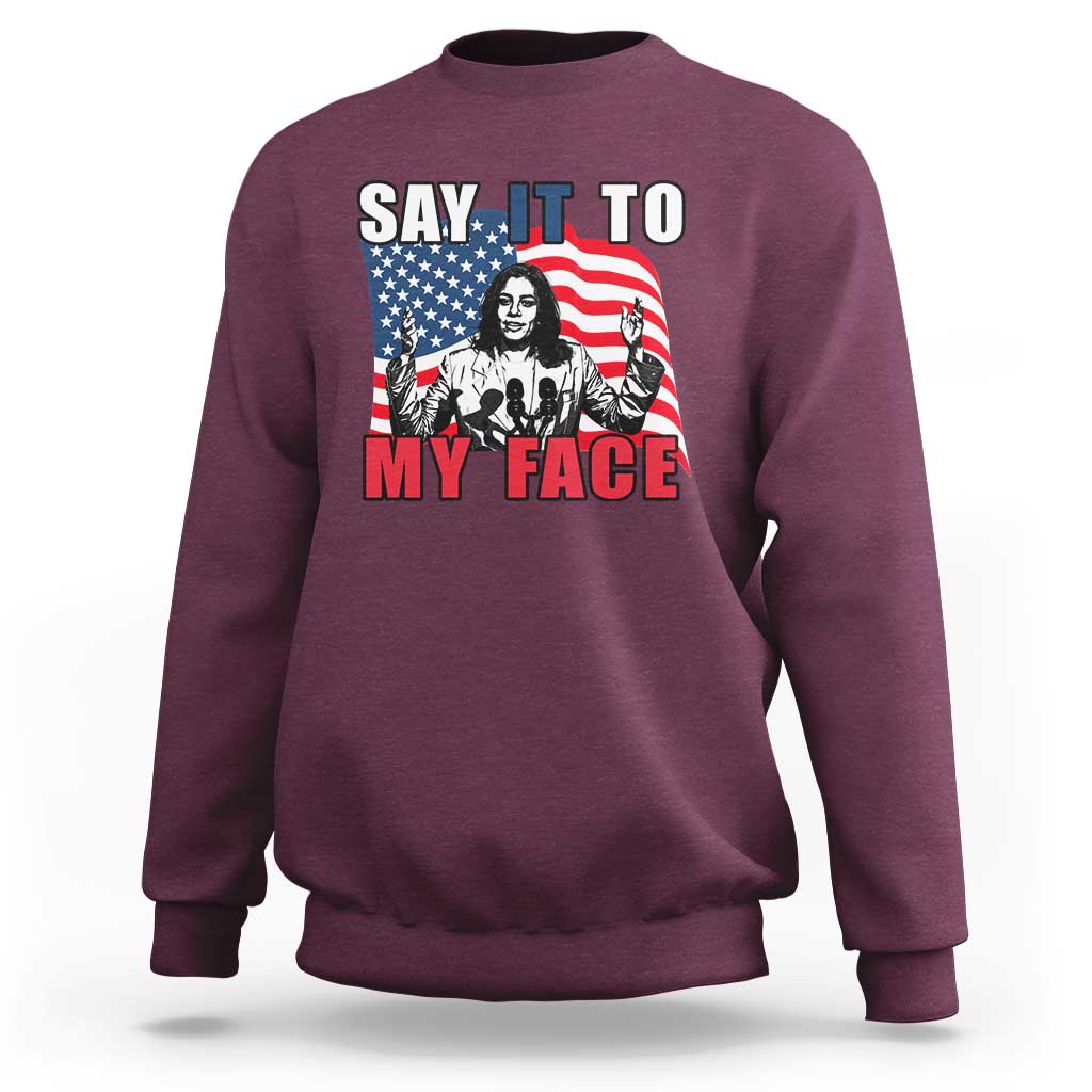 Say It To My Face Harris Sweatshirt American Flag Presidential Election 2024 - Wonder Print Shop