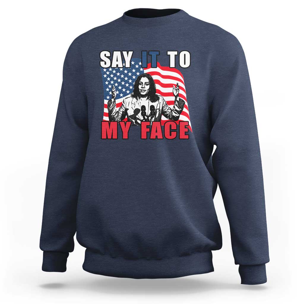 Say It To My Face Harris Sweatshirt American Flag Presidential Election 2024 - Wonder Print Shop