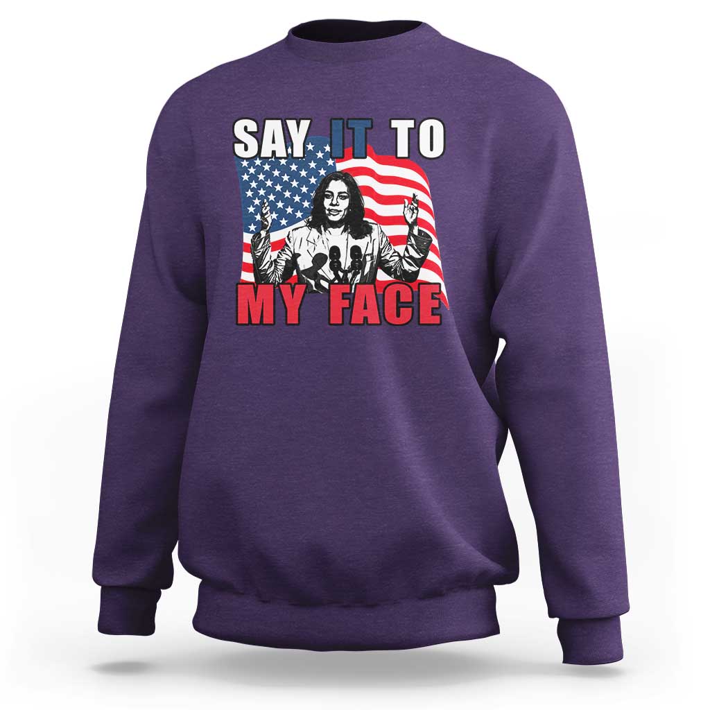 Say It To My Face Harris Sweatshirt American Flag Presidential Election 2024 - Wonder Print Shop
