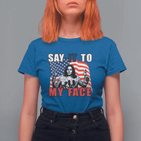 Say It To My Face Harris T Shirt For Women American Flag Presidential Election 2024 - Wonder Print Shop