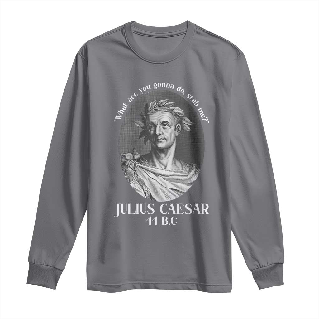 Funny Julius Caesar Long Sleeve Shirt What Are You Gonna Do Stab Me Roman History - Wonder Print Shop