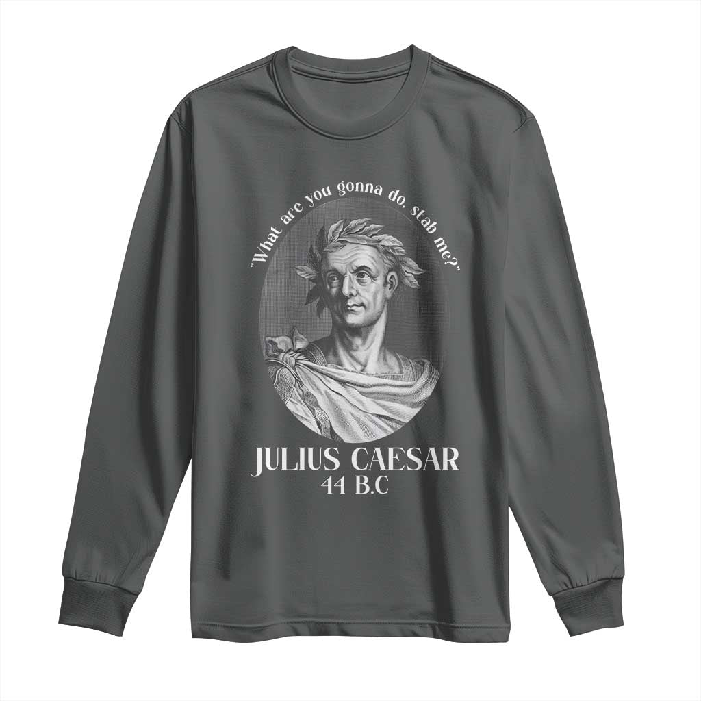Funny Julius Caesar Long Sleeve Shirt What Are You Gonna Do Stab Me Roman History - Wonder Print Shop