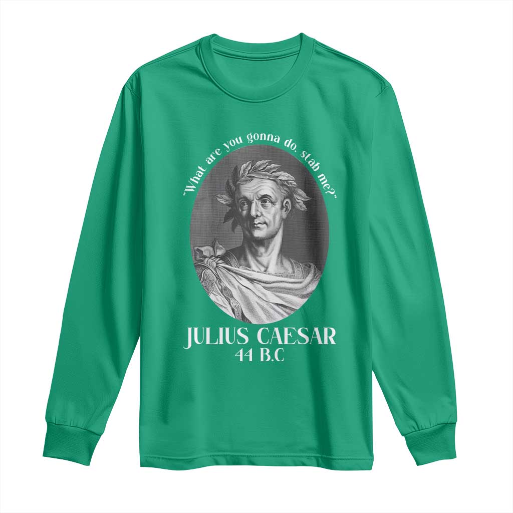 Funny Julius Caesar Long Sleeve Shirt What Are You Gonna Do Stab Me Roman History - Wonder Print Shop