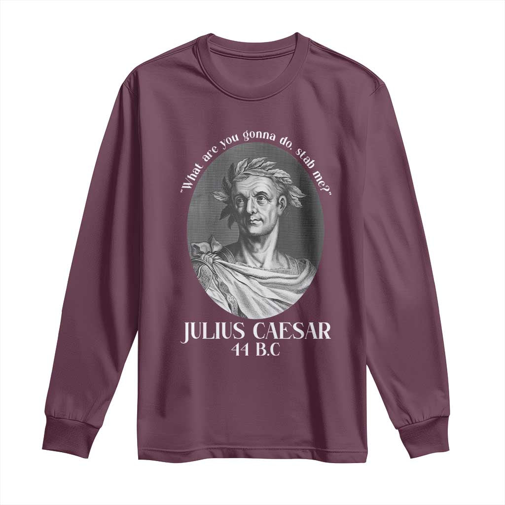 Funny Julius Caesar Long Sleeve Shirt What Are You Gonna Do Stab Me Roman History - Wonder Print Shop
