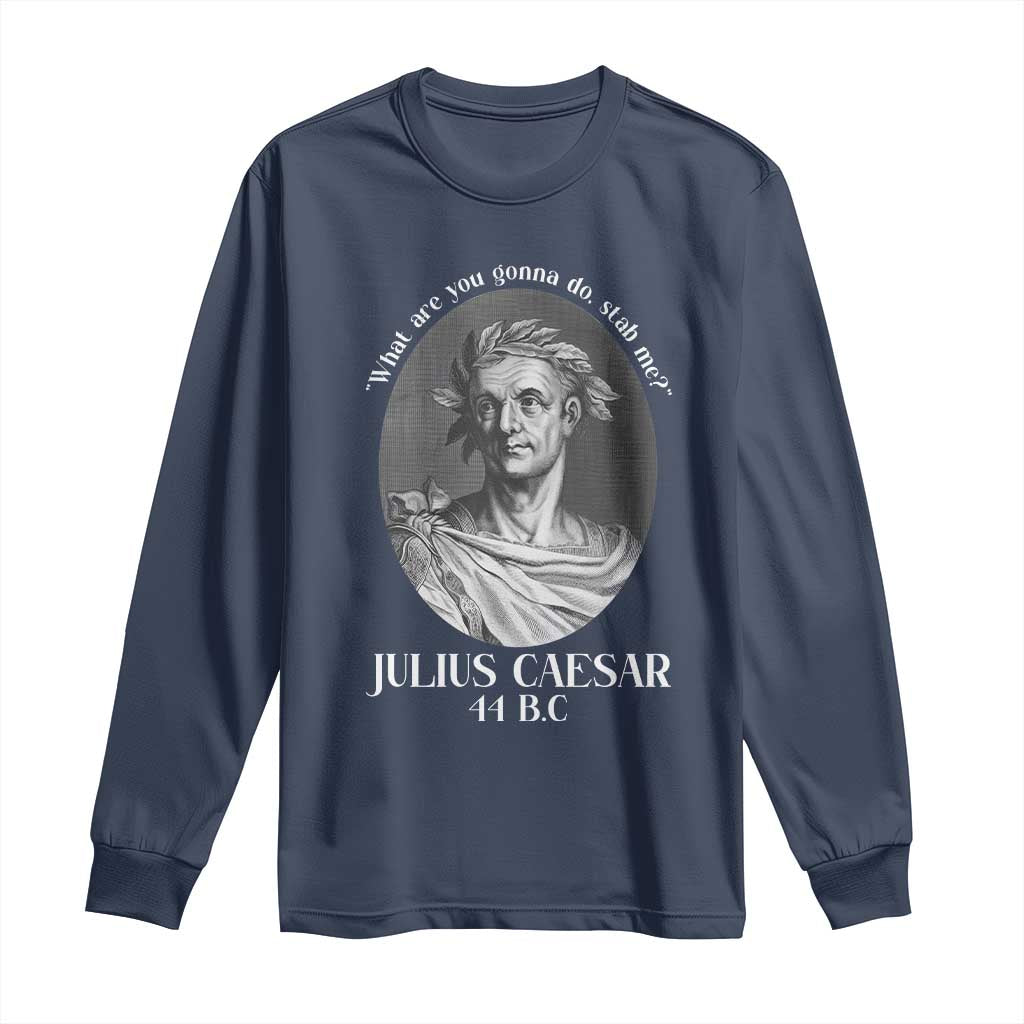 Funny Julius Caesar Long Sleeve Shirt What Are You Gonna Do Stab Me Roman History - Wonder Print Shop