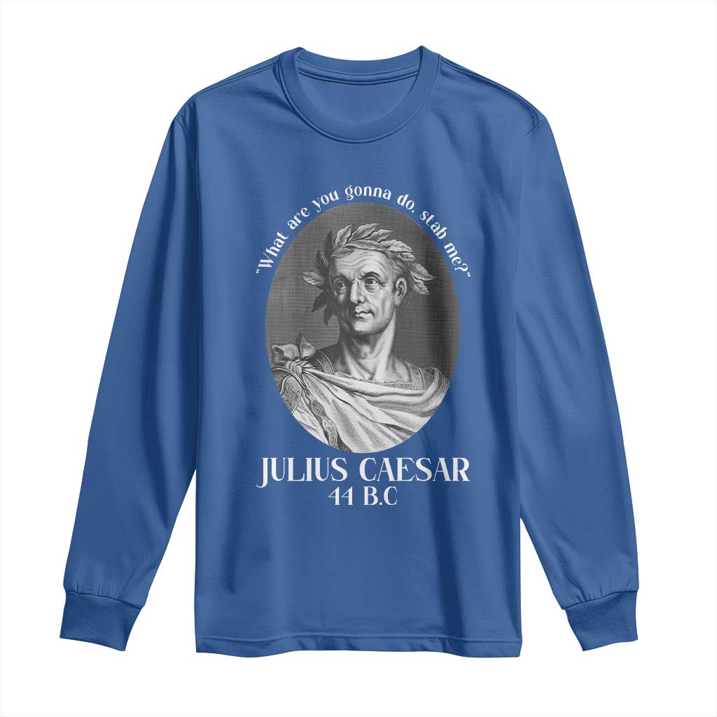 Funny Julius Caesar Long Sleeve Shirt What Are You Gonna Do Stab Me Roman History - Wonder Print Shop