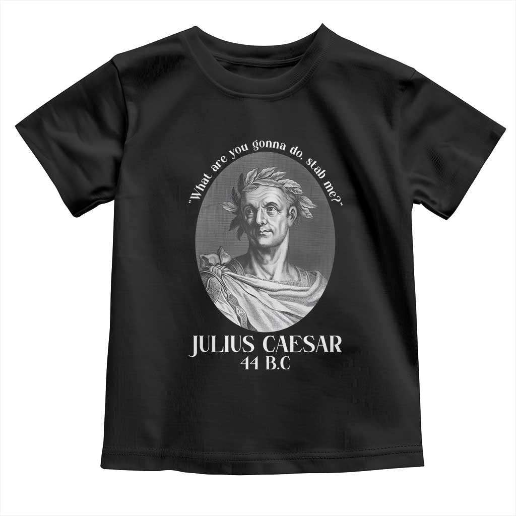 Funny Julius Caesar Toddler T Shirt What Are You Gonna Do Stab Me Roman History - Wonder Print Shop