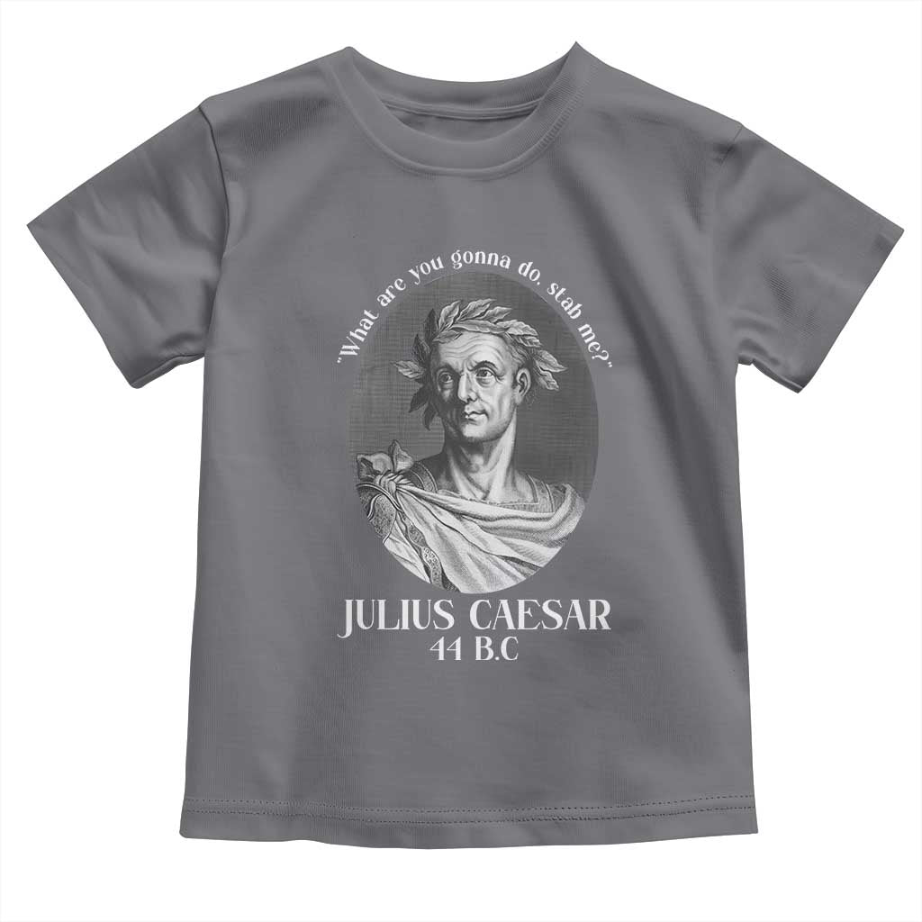 Funny Julius Caesar Toddler T Shirt What Are You Gonna Do Stab Me Roman History - Wonder Print Shop