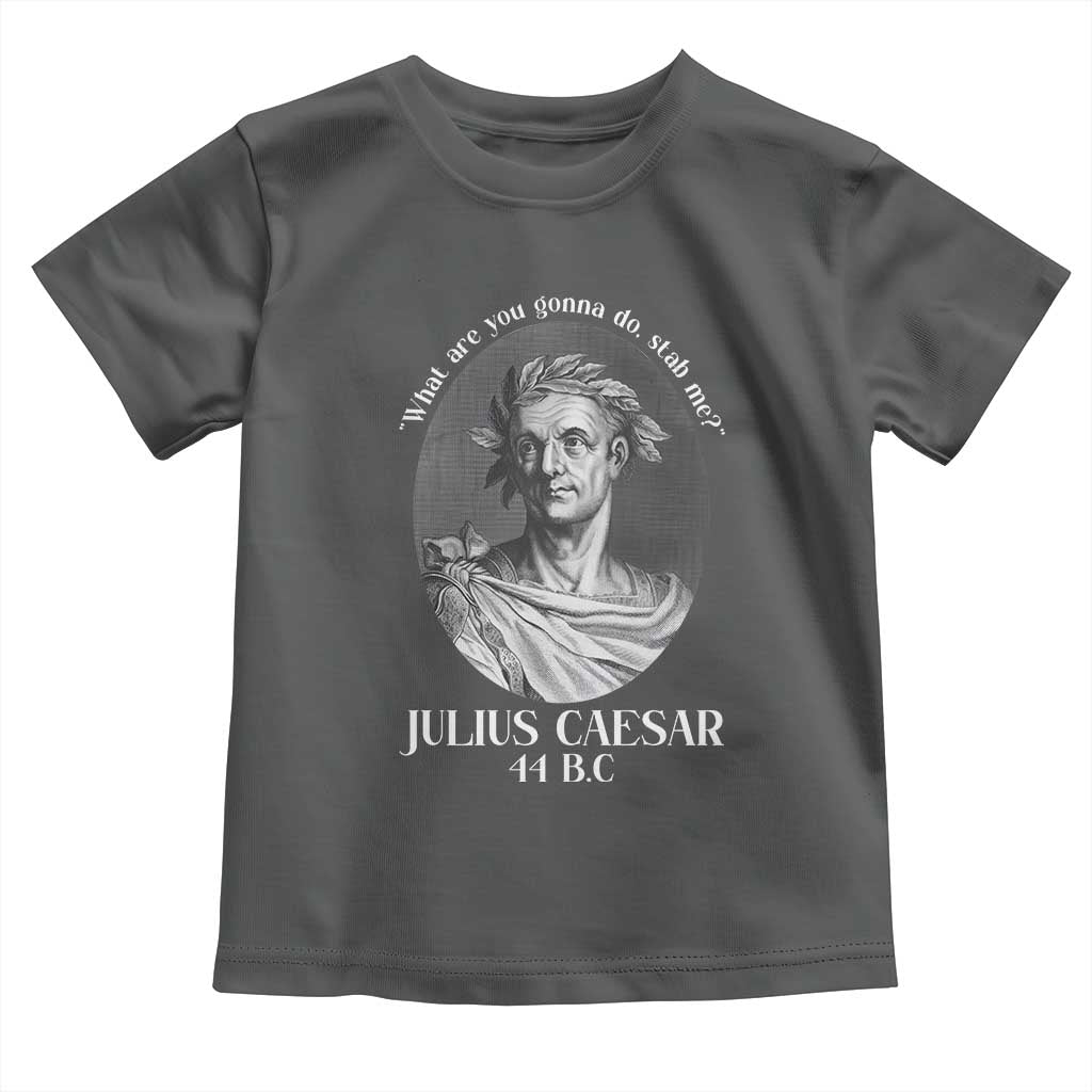 Funny Julius Caesar Toddler T Shirt What Are You Gonna Do Stab Me Roman History - Wonder Print Shop